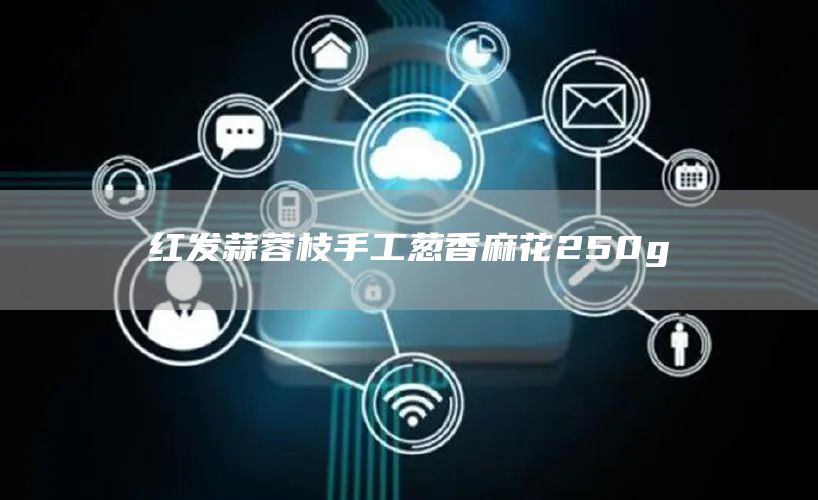 紅發蒜蓉枝手工蔥香麻花250g(圖1)